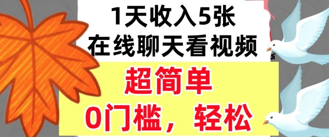 在线聊天看视频，1天收入5张，超简单，0门槛，轻松挣美刀-韬哥副业项目资源网