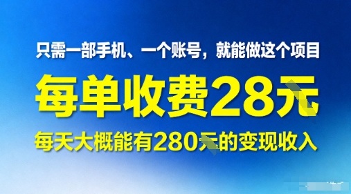 只需一部手机一个账号，就能做这个项目——每单收费28米，每天大概能有280的变现收入-韬哥副业项目资源网