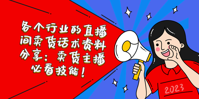 （5576期）各个行业的直播间卖货话术资料分享：卖货主播必看技能！-韬哥副业项目资源网
