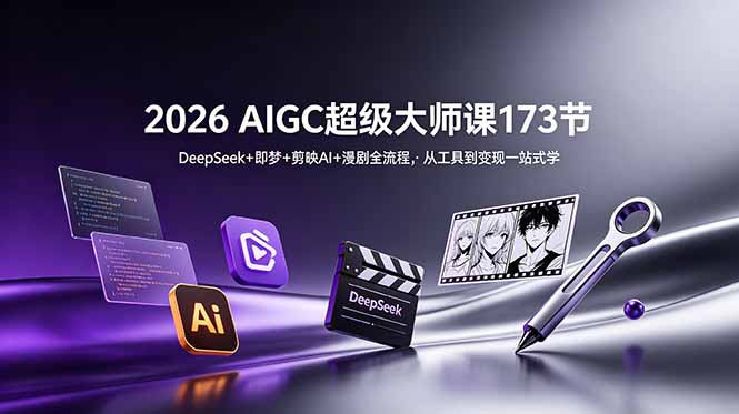 2026 AIGC超级大师课173节:DeepSeek+即梦+剪映AI+漫剧全流程,从工具到变现一站式学-韬哥副业项目资源网