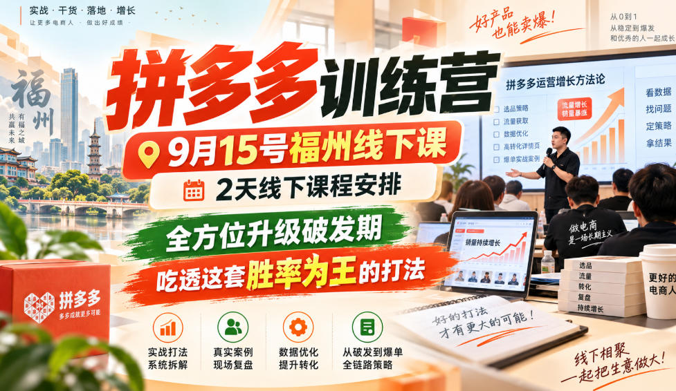 拼多多训练营9月15号福州线下课,2天线下课程安排,全方位升级破发期,吃透这套胜率为王的打法!-韬哥副业项目资源网