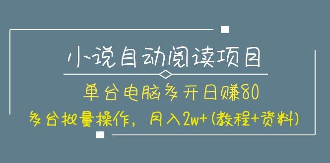 （1131期）小说自动阅读项目，单台电脑多开日赚80，多台批量操作，月入2w+(教程+资料)-韬哥副业项目资源网