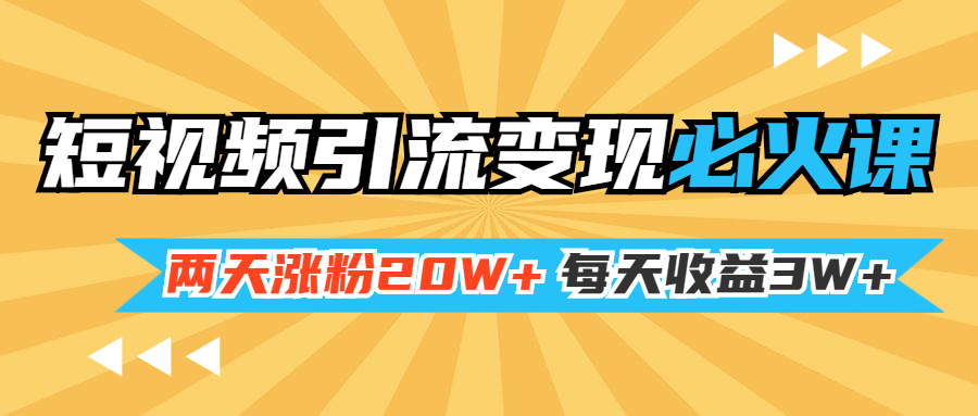 （1368期）小明兄短视频引流变现必火课，两天涨粉20W+，每天收益3W+（全套实操课）-韬哥副业项目资源网