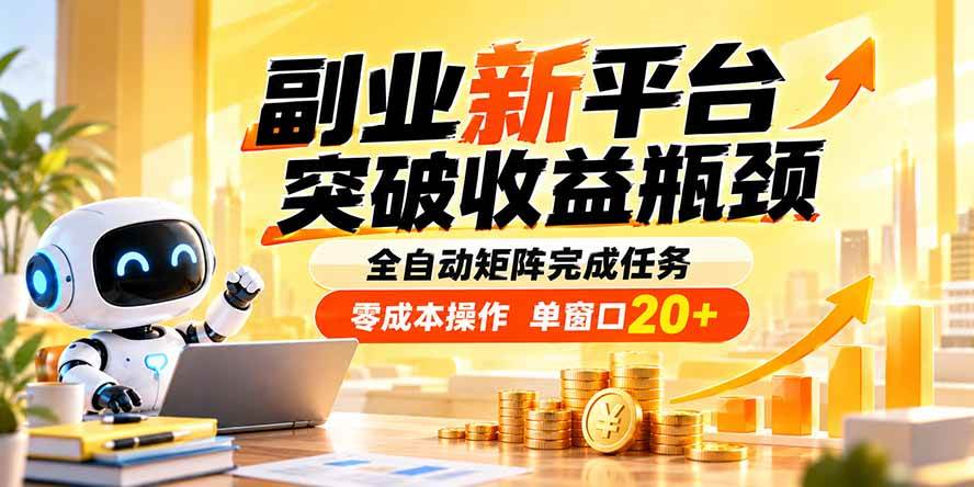 （20452期）副业新平台，突破收益瓶颈 全自动矩阵完成任务 零成本操作，单窗口20+-韬哥副业项目资源网