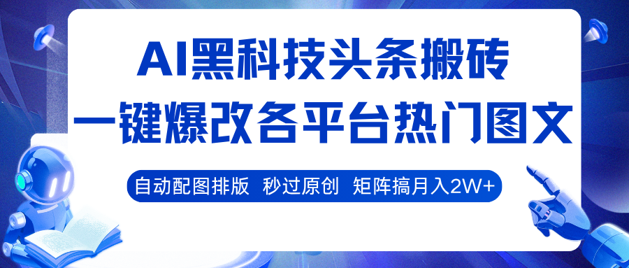 AI黑科技头条搬砖，一键爆改各平台热门图文 自动配图排版，秒过原创！矩阵搞月入2W+-韬哥副业项目资源网