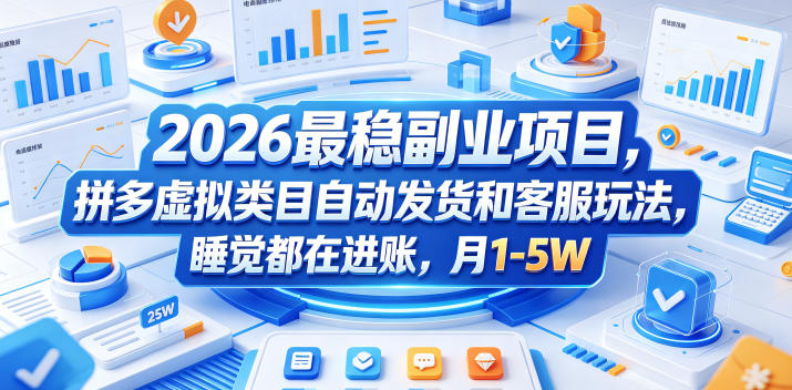 2026最稳副业项目，拼多多虚拟类目自动发货和客服玩法，睡觉都在进账，月1-5W【揭秘】-韬哥副业项目资源网