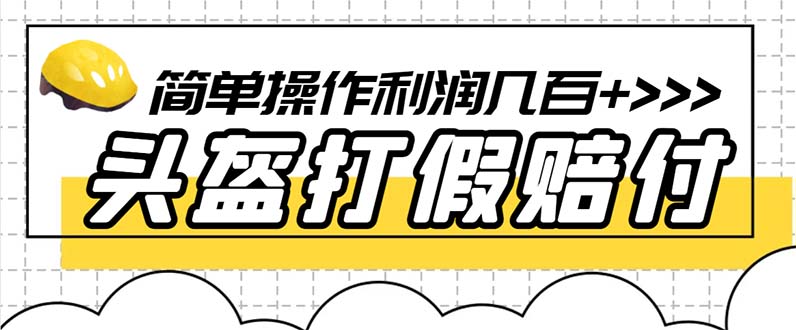 （6247期）最新头盔打假赔付玩法，一单利润几百+（仅揭秘）-韬哥副业项目资源网