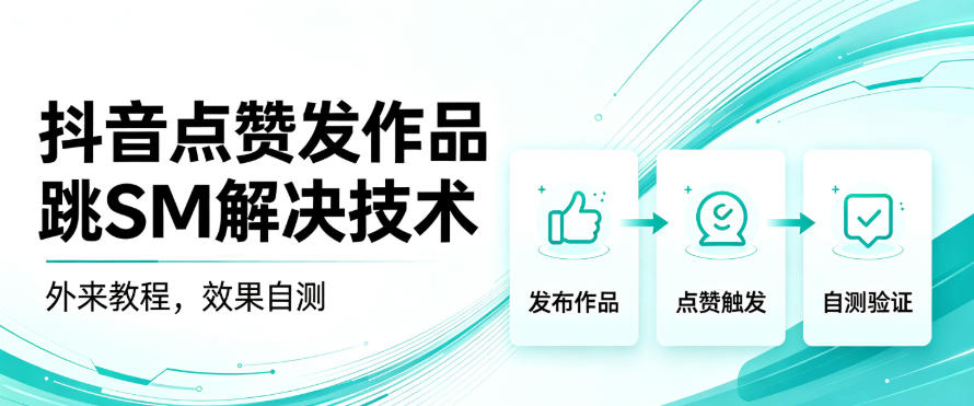 抖音点赞发作品跳sm解决技术，外来教程，效果自测-韬哥副业项目资源网