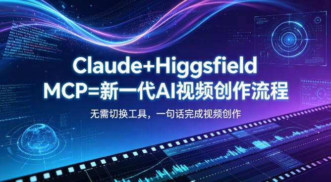 Claude+Higgsfield MCP=新一代AI视频创作流程，不需要切换工具，一句话就能完成视频创作-韬哥副业项目资源网
