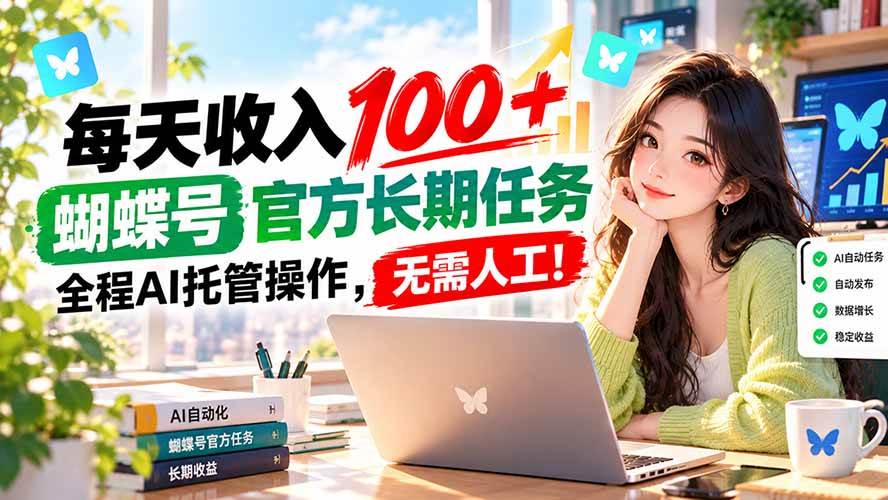 （20630期）每天收入100＋， 蝴蝶号官方长期任务， 全程ai托管操作，无需人工！-韬哥副业项目资源网
