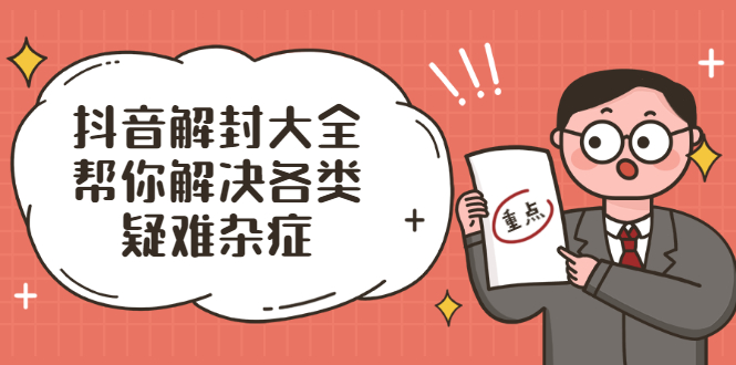 (2000期)抖音解封大全,帮你解决各类疑难杂症(封禁话术和模板)