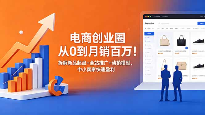电商创业圈从0到月销百万！拆解新品起盘+全站推广+动销模型，中小卖家快速盈利-韬哥副业项目资源网