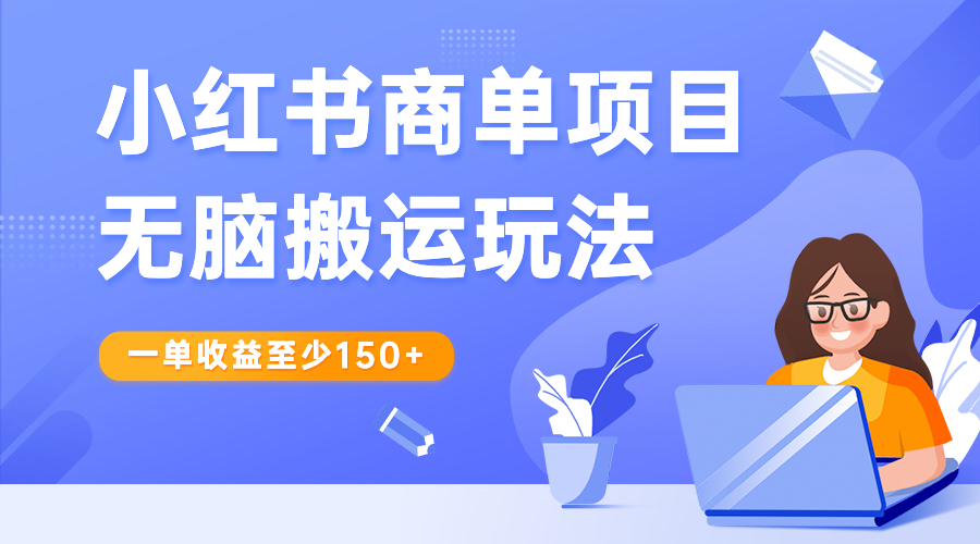 （6659期）小红书商单项目无脑搬运玩法，一单收益至少150+-韬哥副业项目资源网