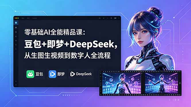 零基础AI全能精品课:豆包+即梦+DeepSeek,从生图生视频到数字人全流程-韬哥副业项目资源网