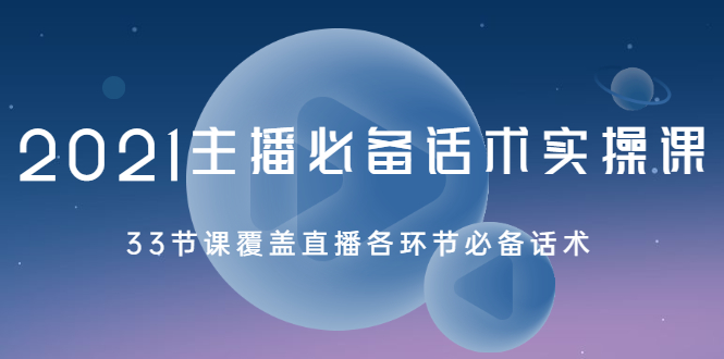 （2029期）2021主播必备话术实操课，33节课覆盖直播各环节必备话术-韬哥副业项目资源网