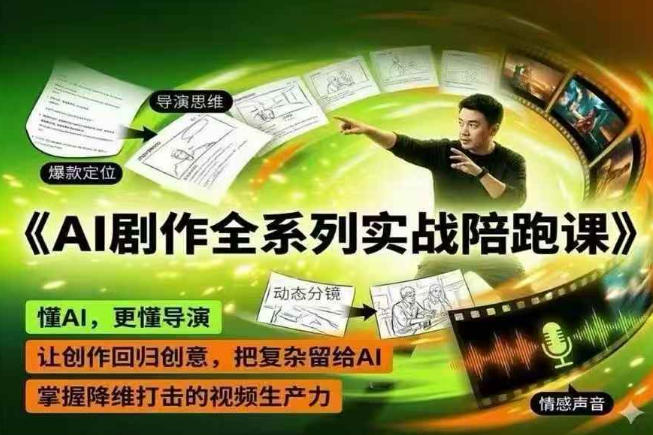 AI剧作全系列实战陪跑课，懂AI，更懂导演，让创作回归创意，把复杂留给AI，掌握降维打击的视频生产力-韬哥副业项目资源网