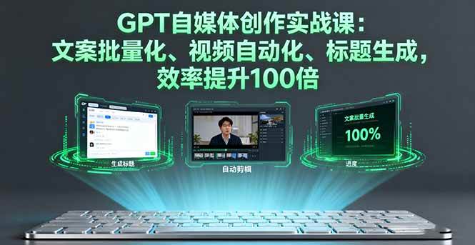 （16123期）GPT自媒体创作实战课：文案批量化、视频自动化、标题生成，效率提升100倍-韬哥副业项目资源网