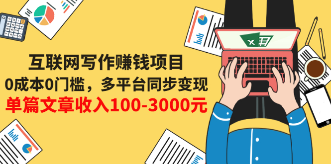 （3018期）互联网写作赚钱项目：0成本0门槛，多平台同步变现，单篇文章收入100-3000元-韬哥副业项目资源网