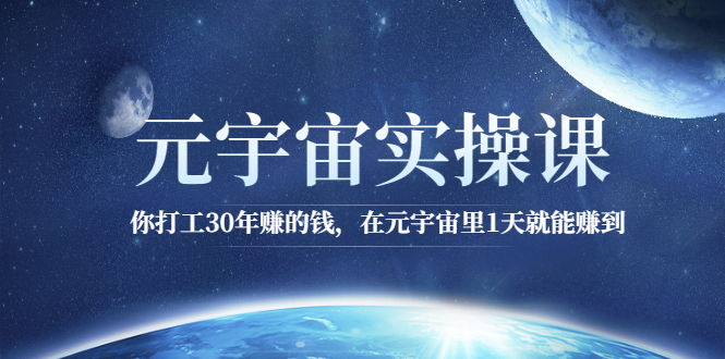 （2566期）元宇宙实操课：你打工30年赚的钱，在元宇宙里1天就能赚到-韬哥副业项目资源网