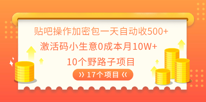 （2023期）贴吧操作加密包一天自动收500+激活码小生意0成本月10W+10个野路子项目-韬哥副业项目资源网