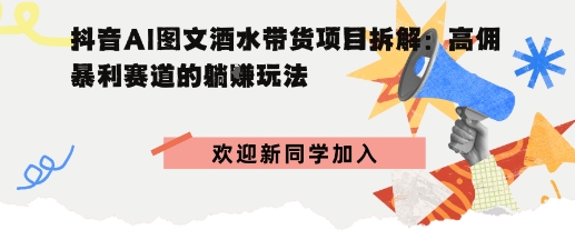 抖音AI图文酒水带货项目拆解:高佣暴利赛道的躺賺玩法-韬哥副业项目资源网