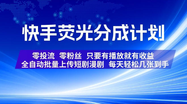 快手荧光分成计划，全自动批量上传短剧漫剧，每天轻松几张到手，零投流零粉丝，只要有播放就有收益【揭秘】-韬哥副业项目资源网