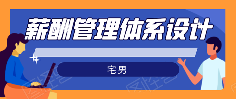 （1556期）宅男·薪酬管理体系设计：能落地 能实行 有效果（8节小课+资料汇总）无水印