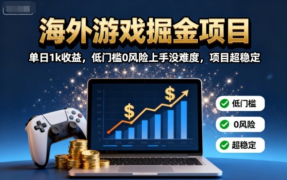 海外游戏掘金项目：单日1k收益，低门槛0风险上手没难度，项目超稳定【揭秘】-韬哥副业项目资源网