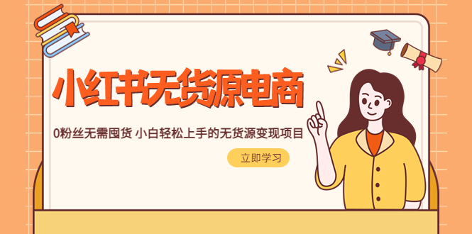 （5683期）2023小红书·无货源电商1.0，0粉丝无需囤货 小白轻松上手的无货源变现项目-韬哥副业项目资源网