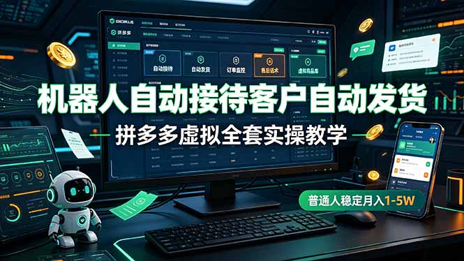 机器人自动接待客户自动发货,拼多多虚拟全套实操教学,普通人稳定月入 1-5W-韬哥副业项目资源网