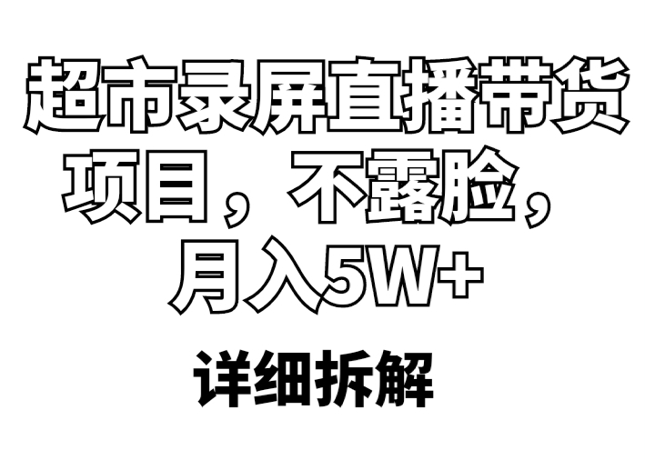 图片[1]-（5741期）超市录屏直播带货项目，不露脸，月入5W+（详细拆解）-韬哥副业项目资源网