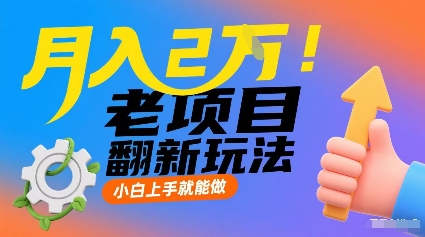 月入2W！老项目翻新玩法，小白上手就能做，非常容易上手-韬哥副业项目资源网