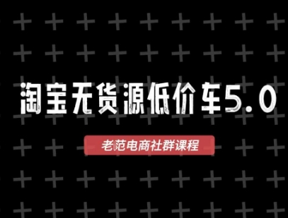 淘宝无货源价车5.0，2025最新VIP淘宝无货源课程，1688代发，蓝海选品，零成本创业首选（更新）-韬哥副业项目资源网