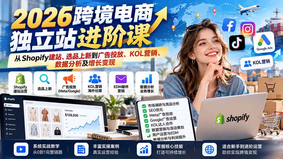 (20904期)2026跨境电商独立站进阶课:从Shopify建站、选品上新到广告投放、KOL营销、数据分析及增长变现-韬哥副业项目资源网