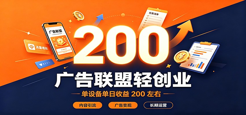 广告联盟轻创业，单设备单日收益200左右，内容引流广告变现长期运营-韬哥副业项目资源网