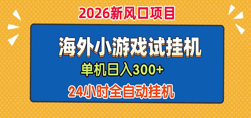 单机日产300+! 海外广告小游戏试玩搬砖,24小时脚本全自动挂机-韬哥副业项目资源网