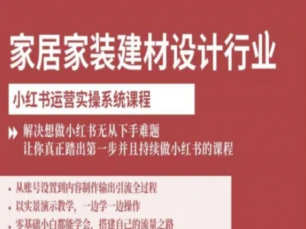 家居家装建材设计行业小红书运营实操系统课程，解决想做小红书无从下手难题让你真正踏出第一步-韬哥副业项目资源网