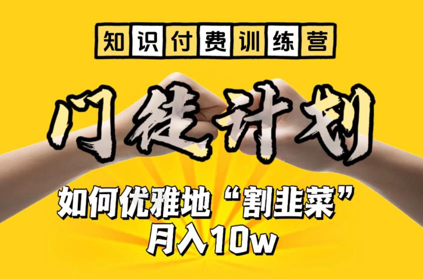 （6406期）【知识付费训练营】手把手教你优雅地“割韭菜”月入10w-韬哥副业项目资源网