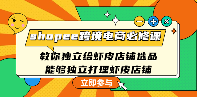 （4588期）shopee跨境电商必修课：教你独立给虾皮店铺选品，能够独立打理虾皮店铺-韬哥副业项目资源网