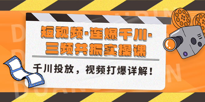 （4940期）短视频·连爆千川·三频共振实操课，千川投放，视频打爆讲解！-韬哥副业项目资源网