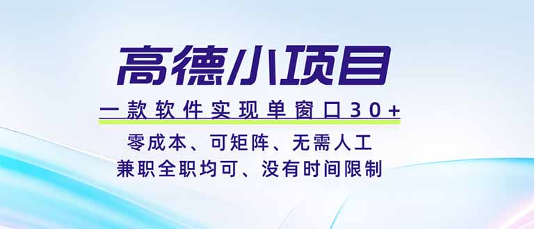 高德小项目，一款软件实现单窗口+、零成本、可矩阵、零人工、兼职全职均可、没有时间限制-韬哥副业项目资源网