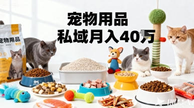 月变现40个！宠物用品私域运营的精准掘金之道玩法-韬哥副业项目资源网