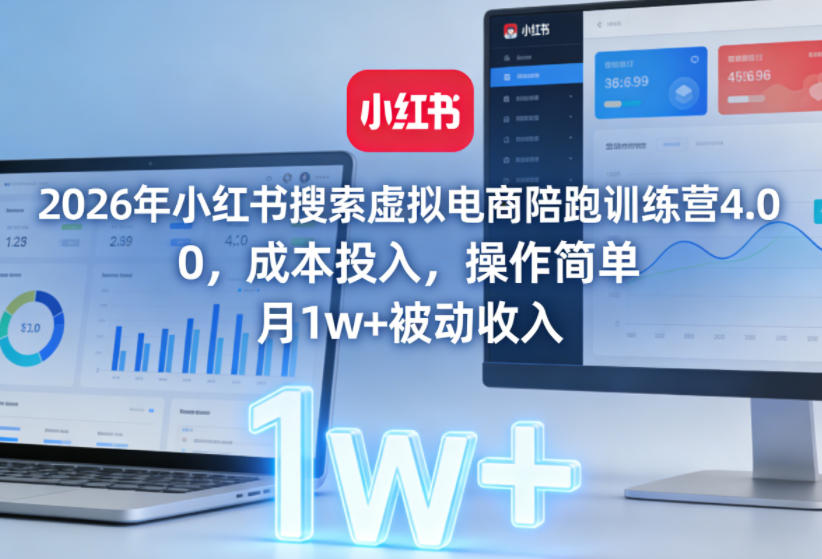 2026年小红书搜索虚拟电商陪跑训练营4.0，0成本投入，操作简单，月1w+被动收入(更新)-韬哥副业项目资源网