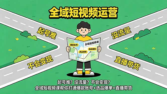 起号难?没流量?不会变现?全域短视频课帮你打通爆款账号+选品爆单+直播带货-韬哥副业项目资源网