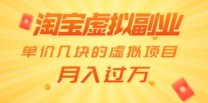 （1539期）淘宝虚拟副业：单价几块的虚拟项目 月入过万（赠送50G淘宝虚拟资料网盘）