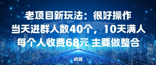 老项目新玩法：很好操作当天进群人数40个，10天满人每个人收费68米 主要做整合-韬哥副业项目资源网