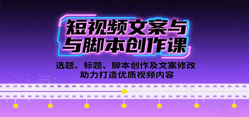 短视频文案与脚本创作课：选题、标题、脚本创作及文案修改等助力打造优质视频内容-韬哥副业项目资源网