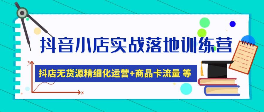（4959期）抖音小店实战落地训练营：抖店无货源精细化运营，商品卡流量等等（22节）-韬哥副业项目资源网