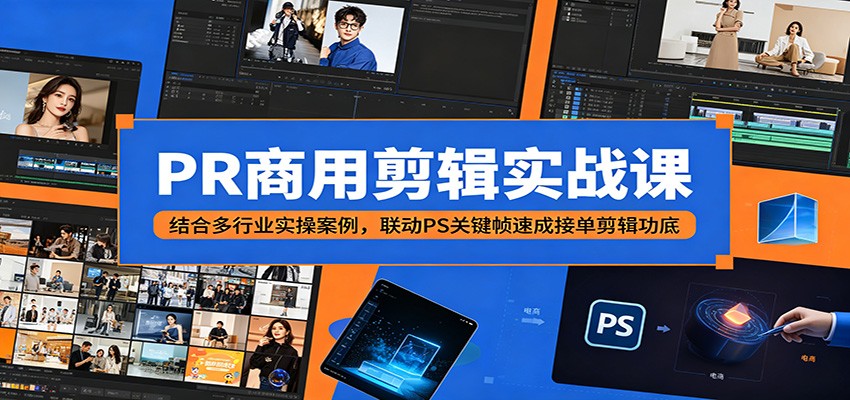 PR商用剪辑实战课：结合多行业实操案例，联动PS关键帧速成接单剪辑功底-韬哥副业项目资源网