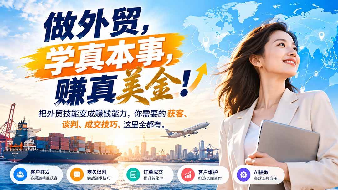 （21106期）做外贸，学真本事，赚真美金！把外贸技能变成赚钱能力，你需要的获客、谈判、成交技巧，这里全都有-韬哥副业项目资源网